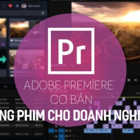 [Lương Tuấn Kiệt] AdobePremiere – Dựng phim cho doanh nghiệp
